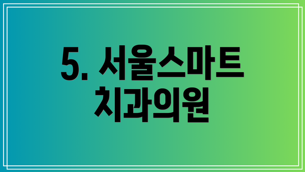 5. 서울스마트치과의원