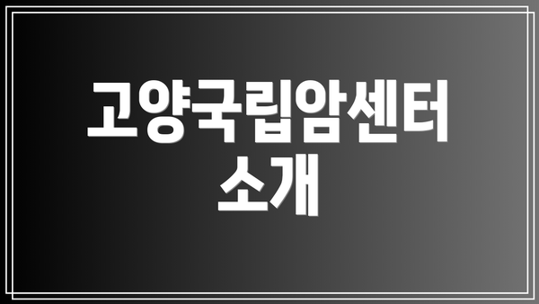 고양국립암센터 소개