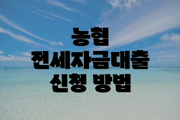 농협 전세자금대출 신청 방법