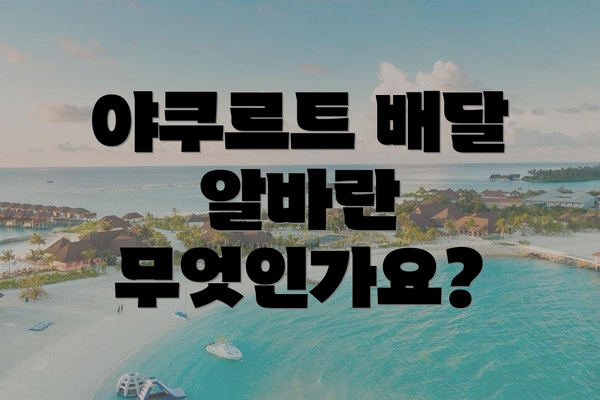 야쿠르트 배달 알바란 무엇인가요?