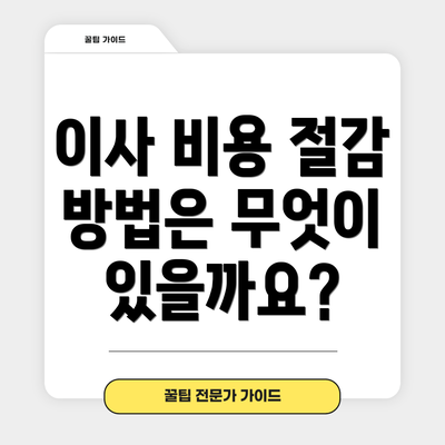 이사 비용 절감 방법은 무엇이 있을까요?