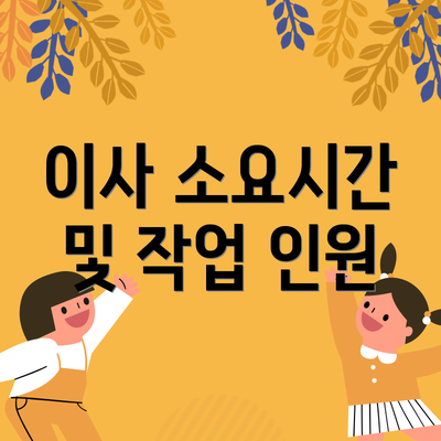 이사 소요시간 및 작업 인원