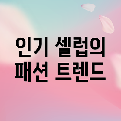 인기 셀럽의 패션 트렌드