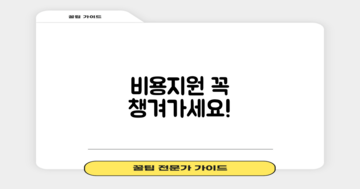 비용·지원, 꼭 챙겨가세요!